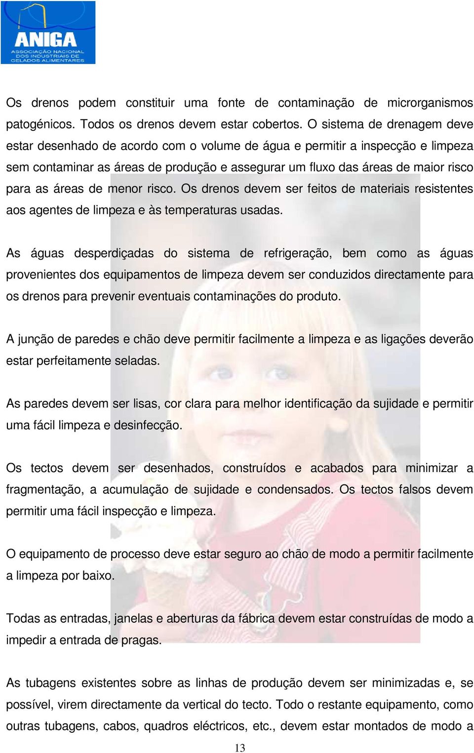 áreas de menor risco. Os drenos devem ser feitos de materiais resistentes aos agentes de limpeza e às temperaturas usadas.