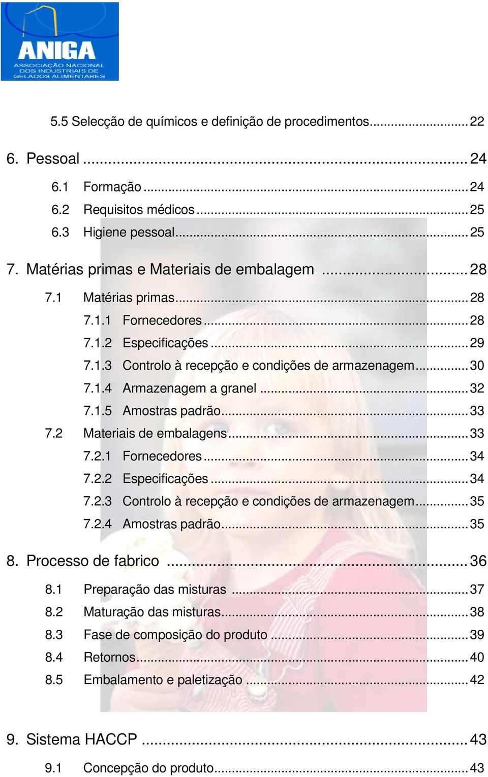 2 Materiais de embalagens...33 7.2.1 Fornecedores...34 7.2.2 Especificações...34 7.2.3 Controlo à recepção e condições de armazenagem...35 7.2.4 Amostras padrão...35 8. Processo de fabrico... 36 8.