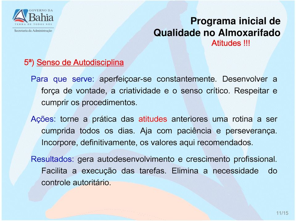 Ações: torne a prática das atitudes anteriores uma rotina a ser cumprida todos os dias. Aja com paciência e perseverança.