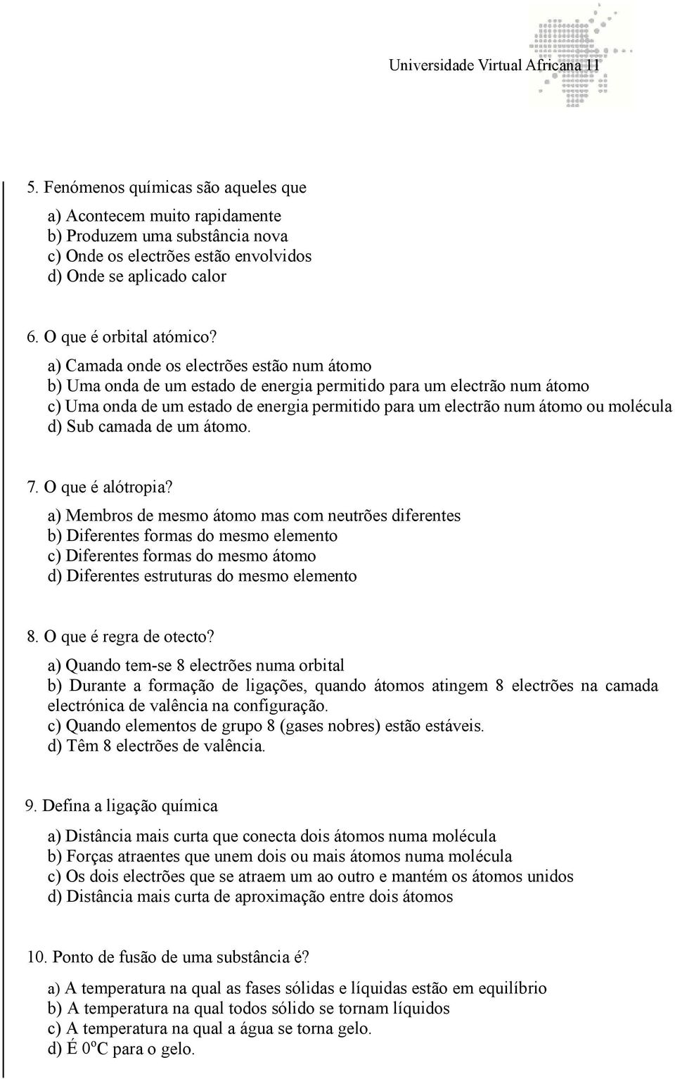 a) Camada onde os electrões estão num átomo b) Uma onda de um estado de energia permitido para um electrão num átomo c) Uma onda de um estado de energia permitido para um electrão num átomo ou