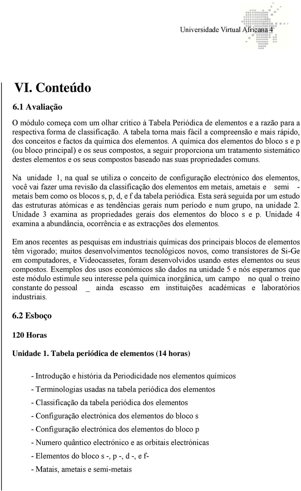 A química dos elementos do bloco s e p (ou bloco principal) e os seus compostos, a seguir proporciona um tratamento sistemático destes elementos e os seus compostos baseado nas suas propriedades