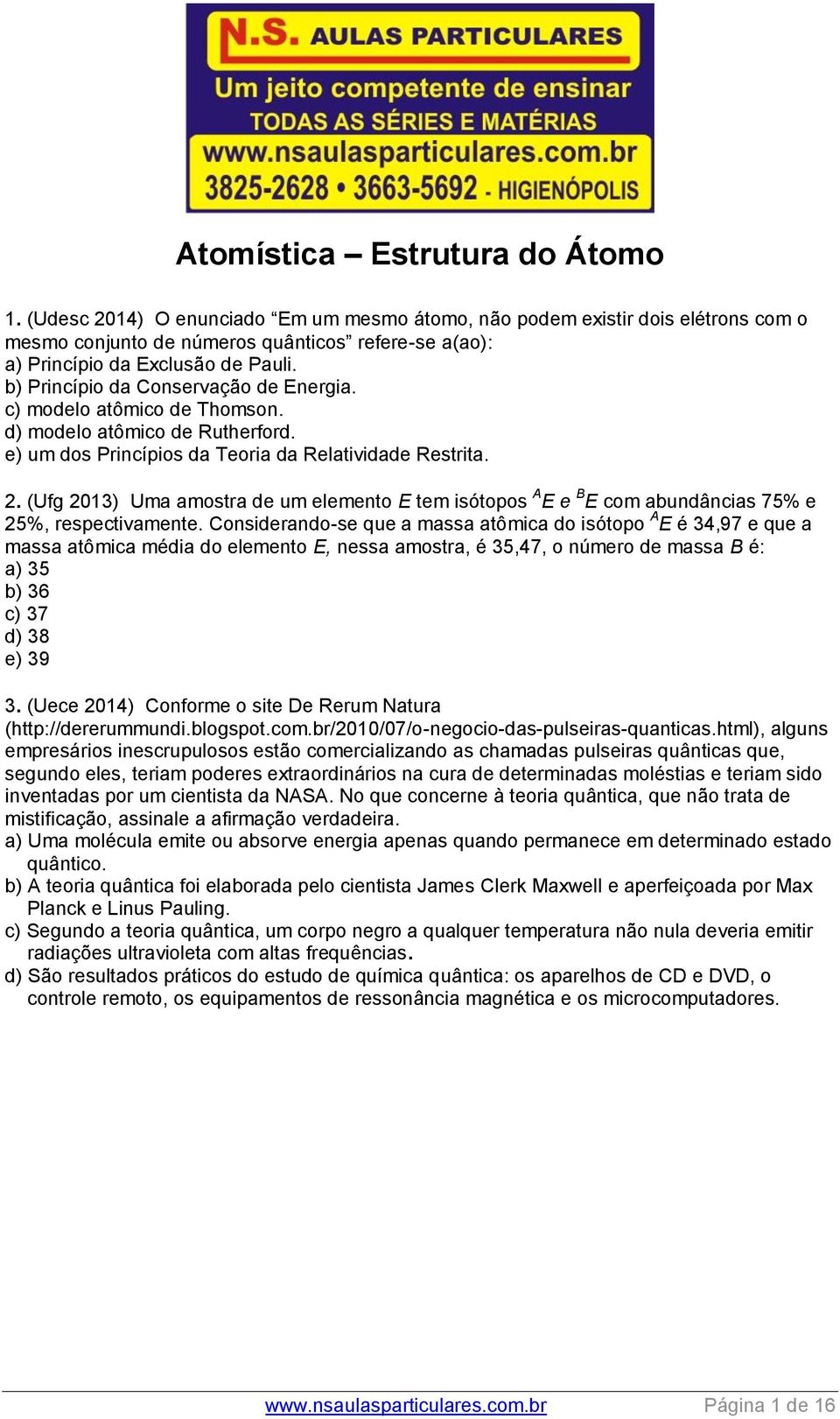 b) Princípio da Conservação de Energia. c) modelo atômico de Thomson. d) modelo atômico de Rutherford. e) um dos Princípios da Teoria da Relatividade Restrita. 2.