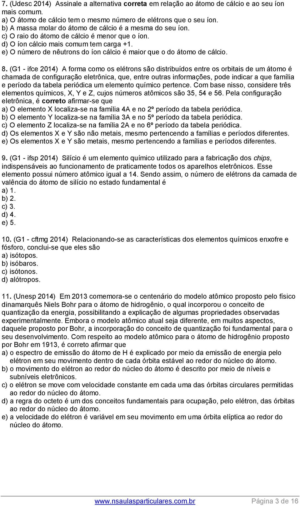 e) O número de nêutrons do íon cálcio é maior que o do átomo de cálcio. 8.