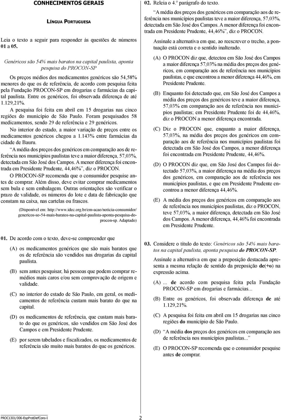 pela Fundação Procon-SP em drogarias e farmácias da capital paulista. Entre os genéricos, foi observada diferença de até 1.129,21%.