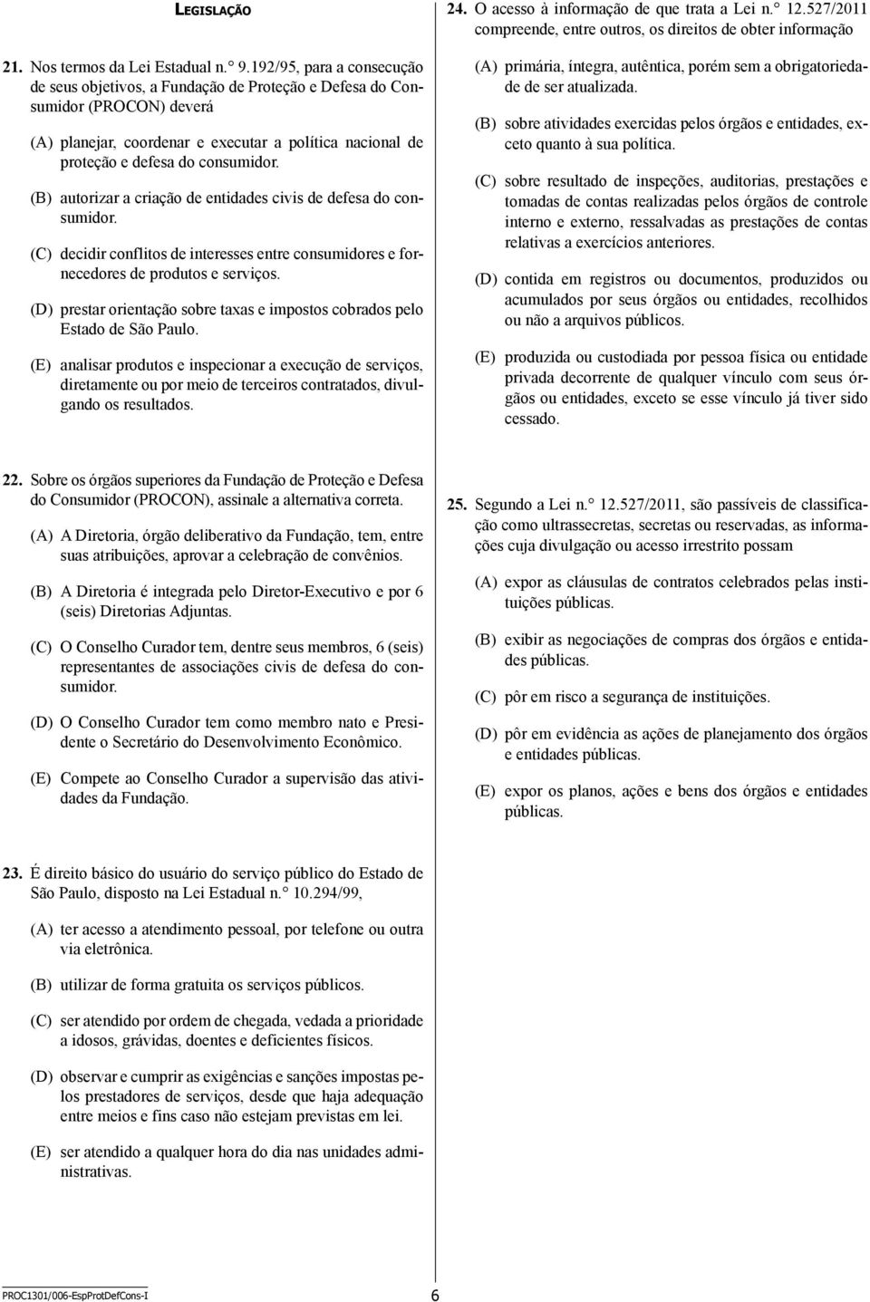 (B) autorizar a criação de entidades civis de defesa do consumidor. (C) decidir conflitos de interesses entre consumidores e fornecedores de produtos e serviços.