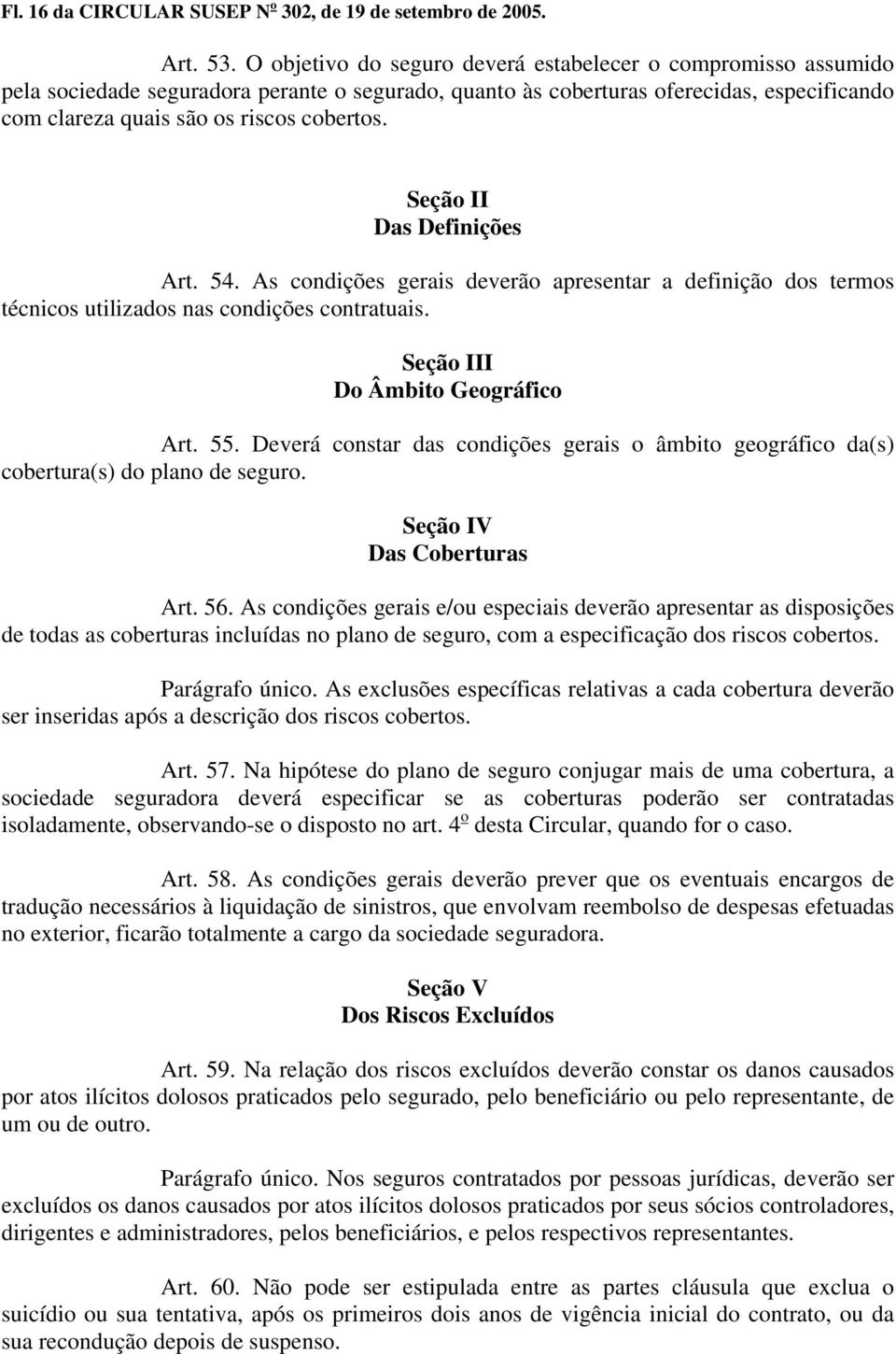 Seção II Das Definições Art. 54. As condições gerais deverão apresentar a definição dos termos técnicos utilizados nas condições contratuais. Seção III Do Âmbito Geográfico Art. 55.