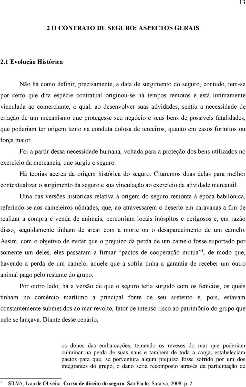 vinculada ao comerciante, o qual, ao desenvolver suas atividades, sentiu a necessidade de criação de um mecanismo que protegesse seu negócio e seus bens de possíveis fatalidades, que poderiam ter