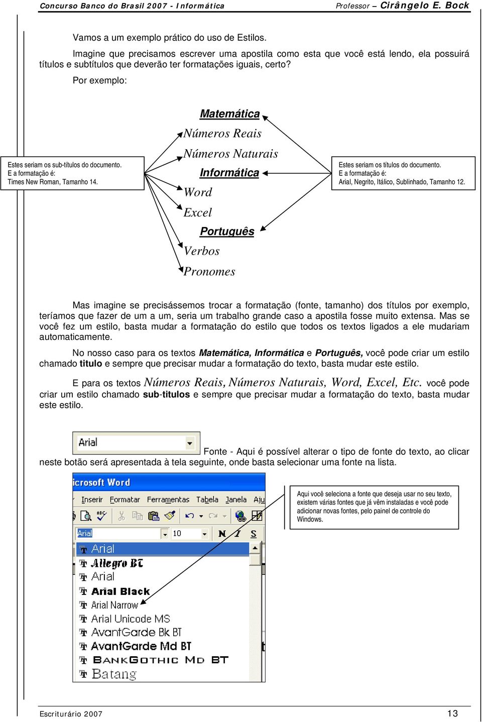 Matemática Números Reais Números Naturais Informática Word Excel Português Verbos Pronomes Estes seriam os títulos do documento. E a formatação é: Arial, Negrito, Itálico, Sublinhado, Tamanho 12.