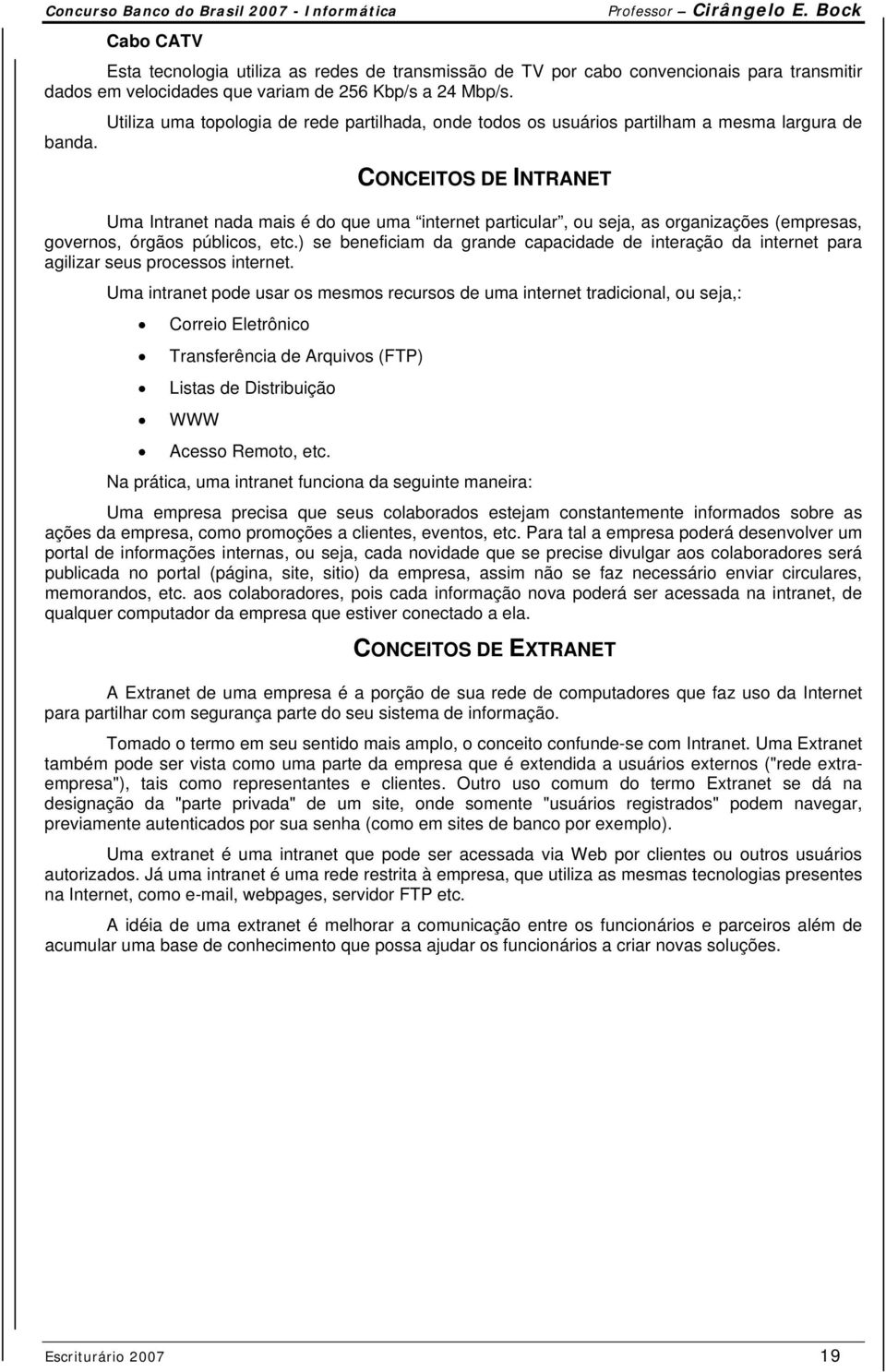 (empresas, governos, órgãos públicos, etc.) se beneficiam da grande capacidade de interação da internet para agilizar seus processos internet.