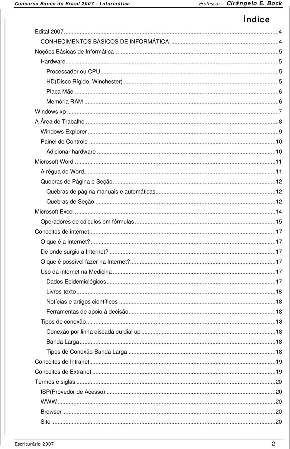 ..12 Quebras de página manuais e automáticas...12 Quebras de Seção...12 Microsoft Excel...14 Operadores de cálculos em fórmulas...15 Conceitos de internet...17 O que é a Internet?