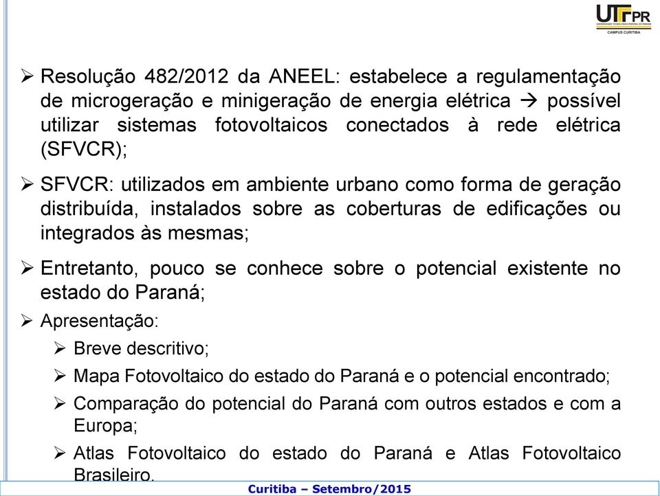 Entretanto, pouco se conhece sobre o potencial existente no estado do Paraná; Apresentação: Breve descritivo; Mapa Fotovoltaico do estado do Paraná e o potencial