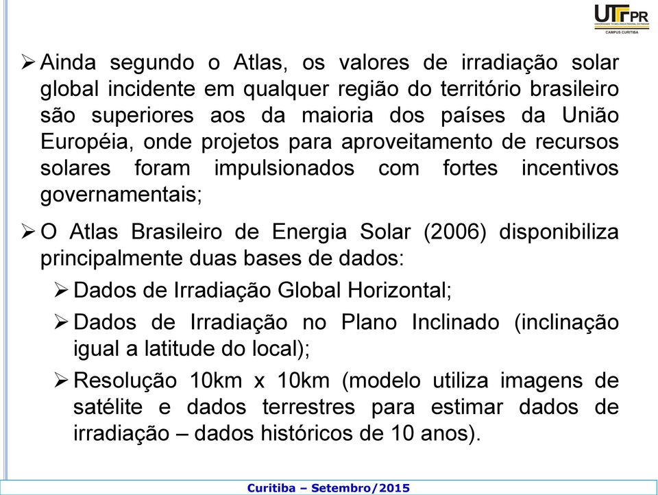 Solar (2006) disponibiliza principalmente duas bases de dados: Dados de Irradiação Global Horizontal; Dados de Irradiação no Plano Inclinado (inclinação igual
