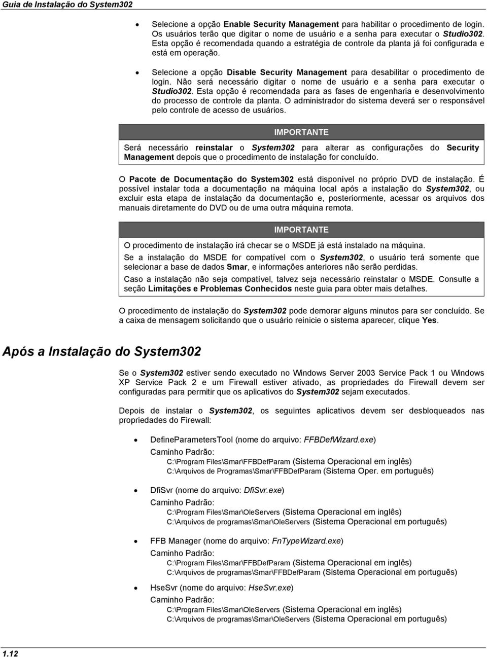 Selecione a opção Disable Security Management para desabilitar o procedimento de login. Não será necessário digitar o nome de usuário e a senha para executar o Studio302.