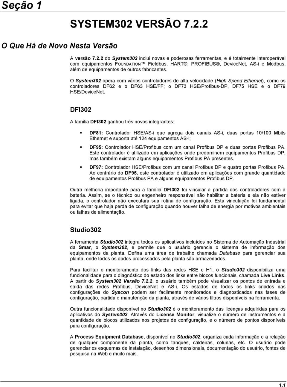 2 O Que Há de Novo Nesta Versão A versão 7.2.2 do System302 inclui novas e poderosas ferramentas, e é totalmente interoperável com equipamentos FOUNDATION Fieldbus, HART, PROFIBUS, DeviceNet, AS-i e