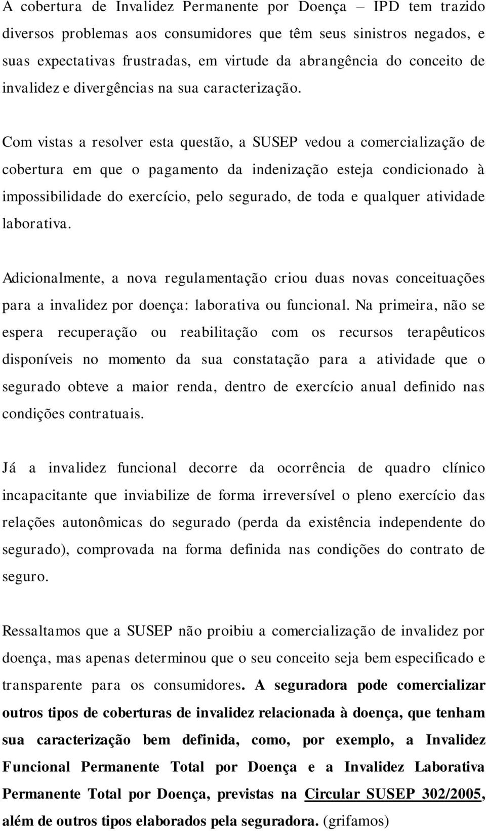 Com vistas a resolver esta questão, a SUSEP vedou a comercialização de cobertura em que o pagamento da indenização esteja condicionado à impossibilidade do exercício, pelo segurado, de toda e