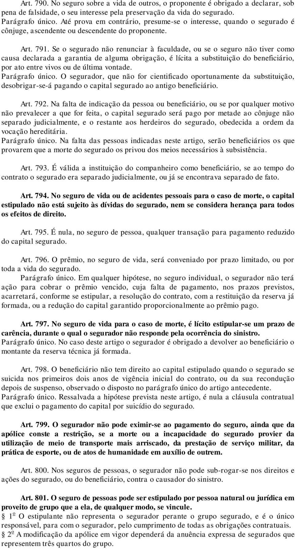 Se o segurado não renunciar à faculdade, ou se o seguro não tiver como causa declarada a garantia de alguma obrigação, é lícita a substituição do beneficiário, por ato entre vivos ou de última