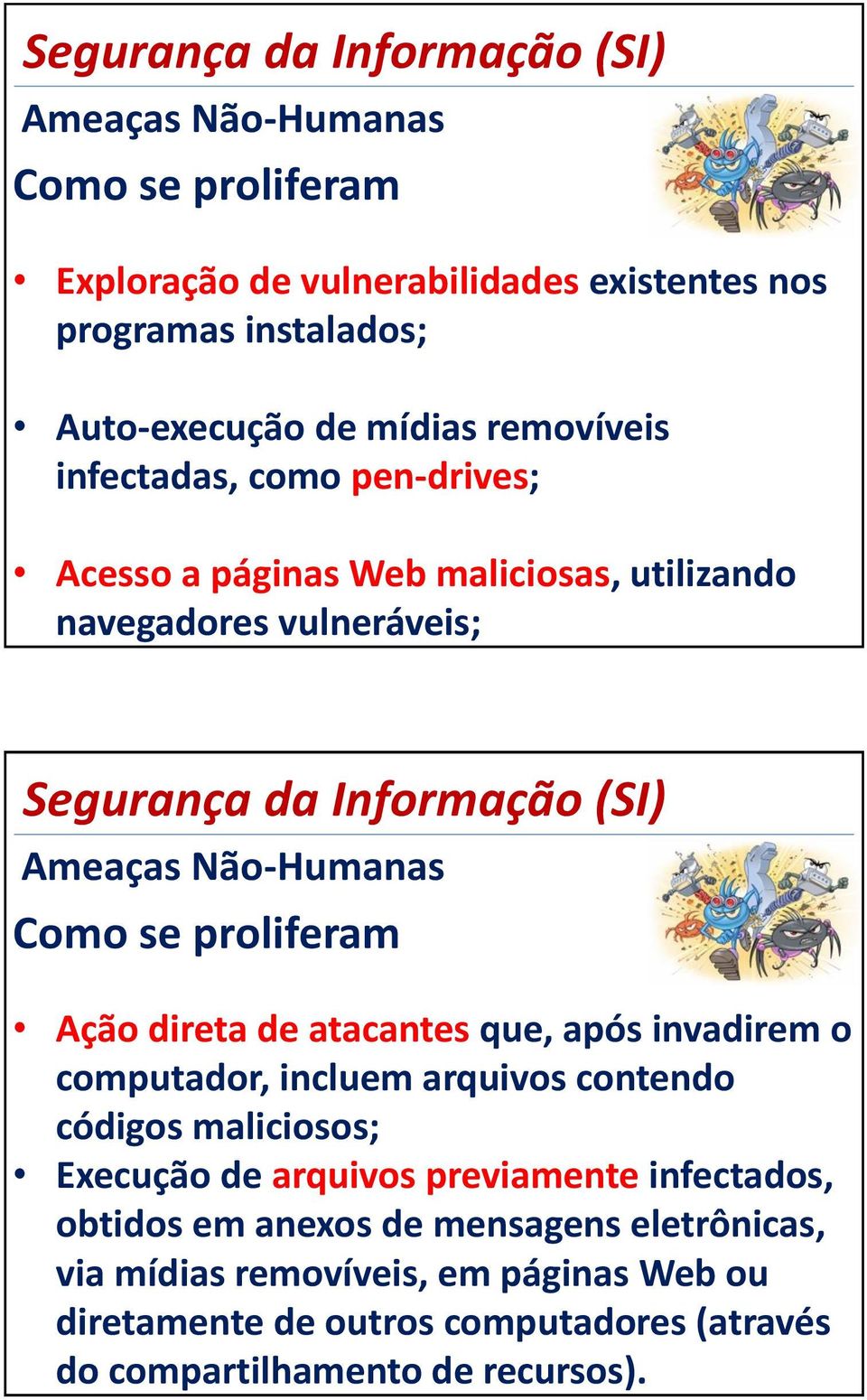 direta de atacantes que, após invadirem o computador, incluem arquivos contendo códigos maliciosos; Execução de arquivos previamente infectados,