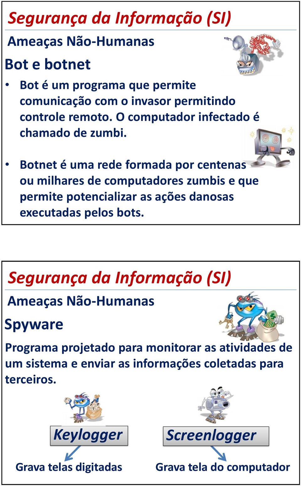 Botnet é uma rede formada por centenas ou milhares de computadores zumbis e que permite potencializar as ações danosas