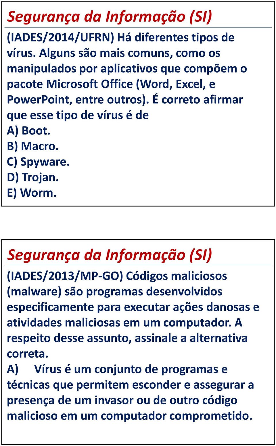 É correto afirmar que esse tipo de vírus é de A) Boot. B) Macro. C) Spyware. D) Trojan. E) Worm.