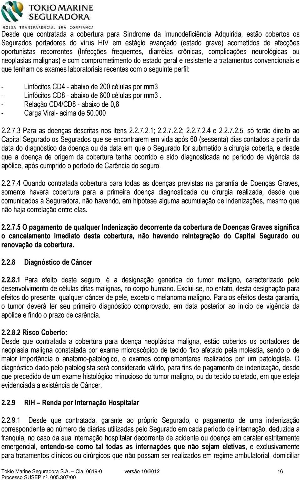 que tenham os exames laboratoriais recentes com o seguinte perfil: - Linfócitos CD4 - abaixo de 200 células por mm3 - Linfócitos CD8 - abaixo de 600 células por mm3.