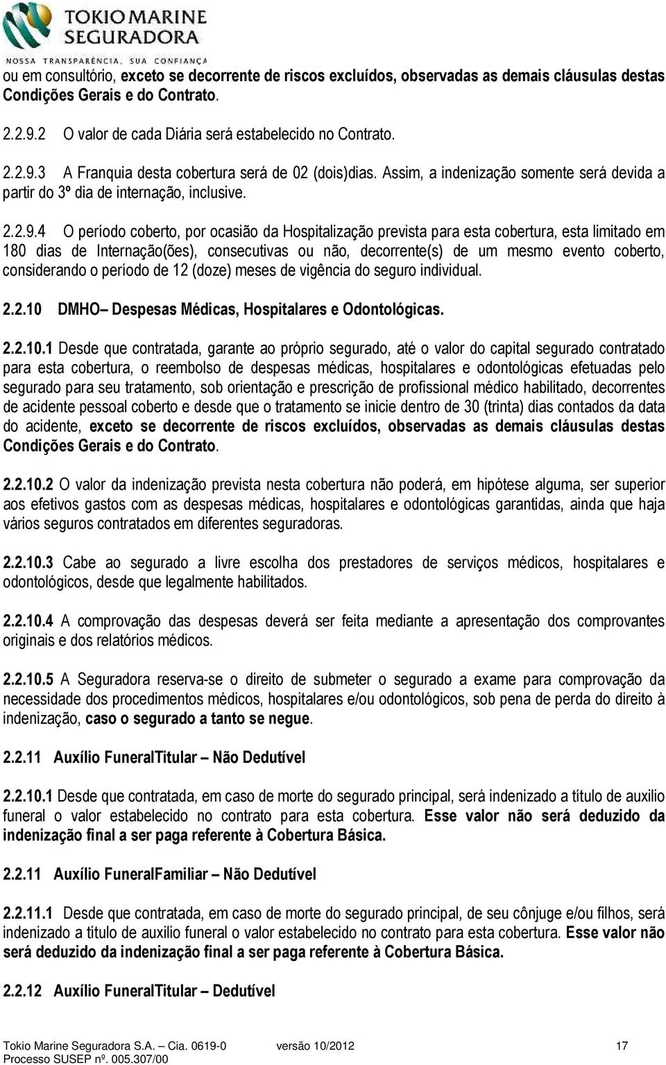 4 O período coberto, por ocasião da Hospitalização prevista para esta cobertura, esta limitado em 180 dias de Internação(ões), consecutivas ou não, decorrente(s) de um mesmo evento coberto,