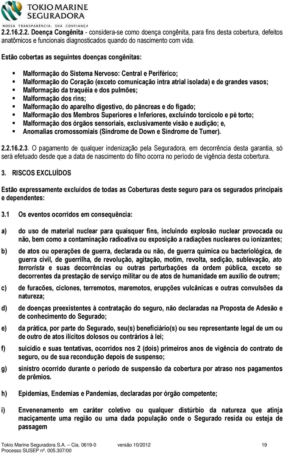 da traquéia e dos pulmões; Malformação dos rins; Malformação do aparelho digestivo, do pâncreas e do fígado; Malformação dos Membros Superiores e Inferiores, excluindo torcicolo e pé torto;