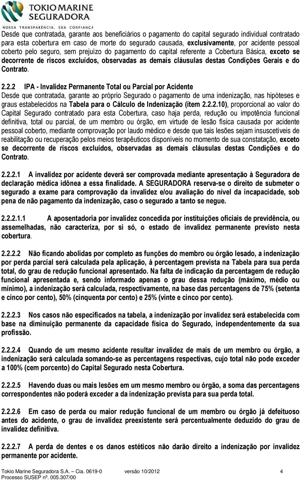 2.2.2 IPA - Invalidez Permanente Total ou Parcial por Acidente Desde que contratada, garante ao próprio Segurado o pagamento de uma indenização, nas hipóteses e graus estabelecidos na Tabela para o