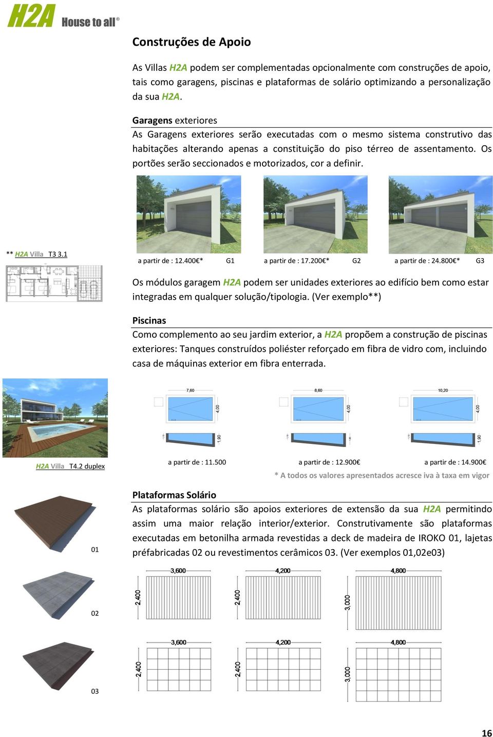Os portões serão seccionados e motorizados, cor a definir. ** H2A Villa T3 3.1 a partir de : 12.400 * G1 a partir de : 17.200 * G2 a partir de : 24.
