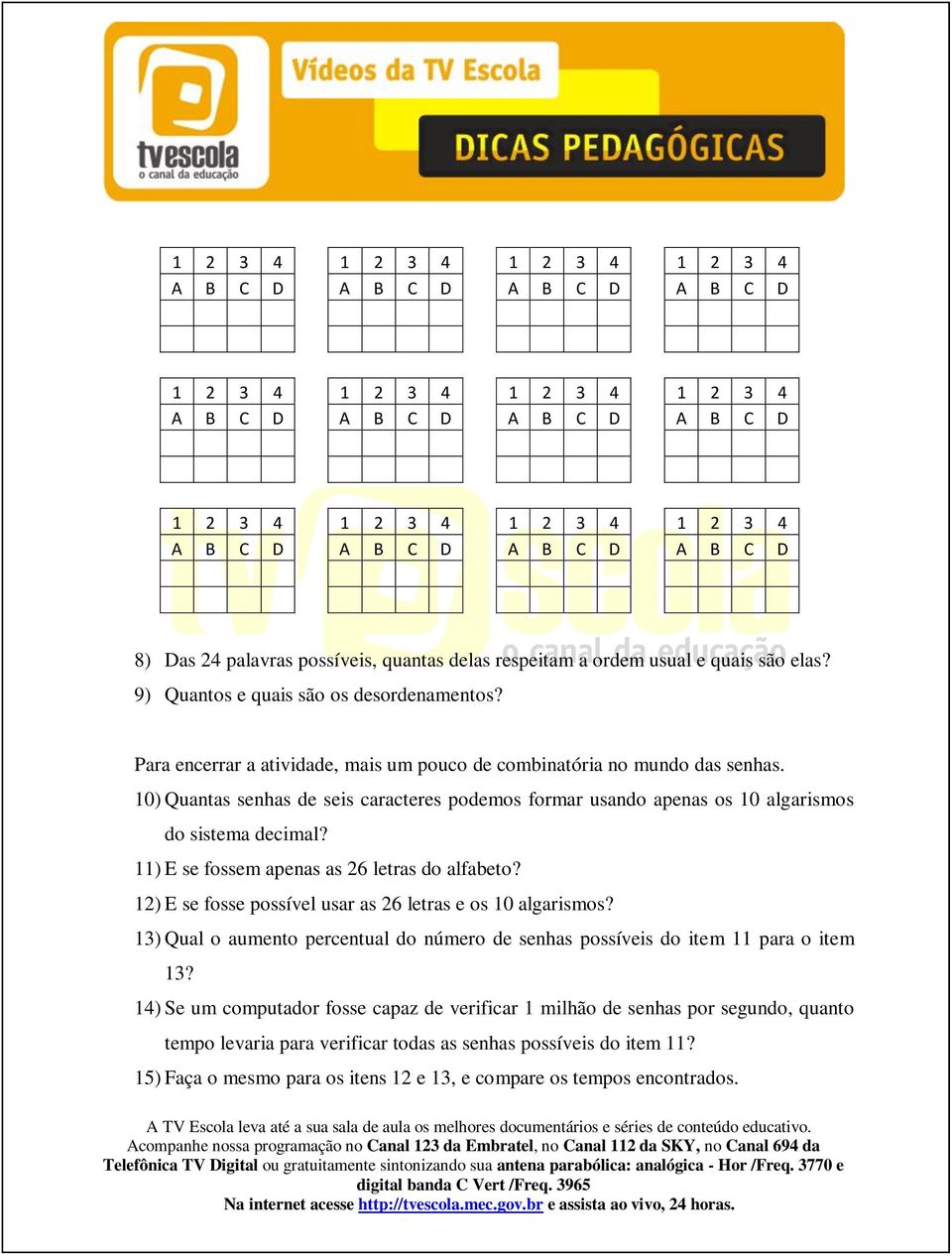 10) Quantas senhas de seis caracteres podemos formar usando apenas os 10 algarismos do sistema decimal? 11) E se fossem apenas as 26 letras do alfabeto?