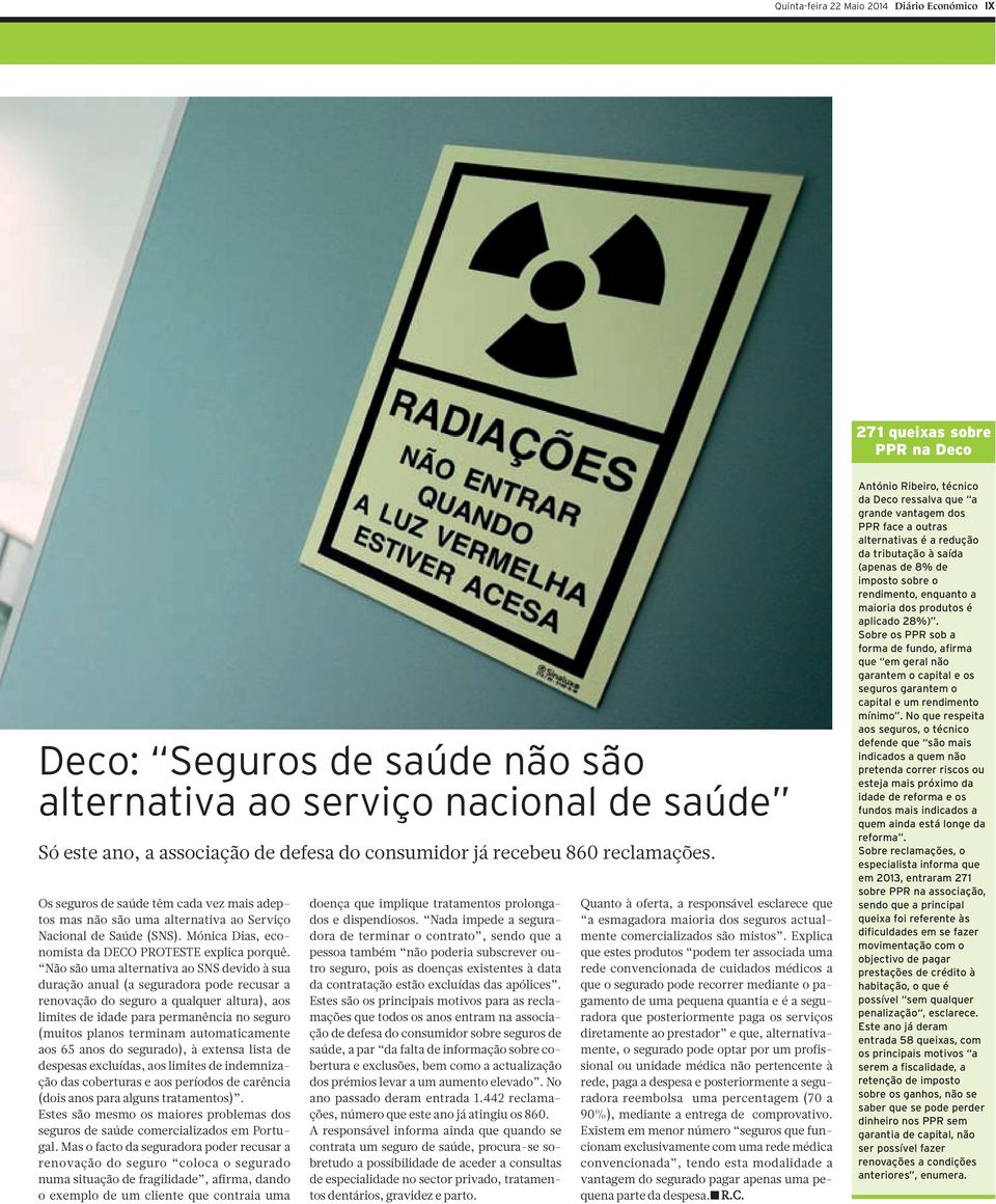 Não são uma alternativa ao SNS devido à sua duração anual (a seguradora pode recusar a renovação do seguro a qualquer altura), aos limites de idade para permanência no seguro (muitos planos terminam