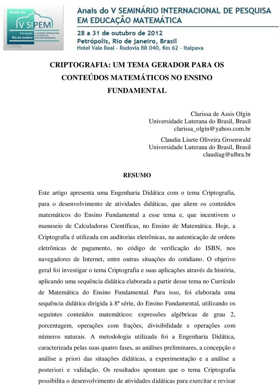 br RESUMO Este artigo apresenta uma Engenharia Didática com o tema Criptografia, para o desenvolvimento de atividades didáticas, que aliem os conteúdos matemáticos do Ensino Fundamental a esse tema