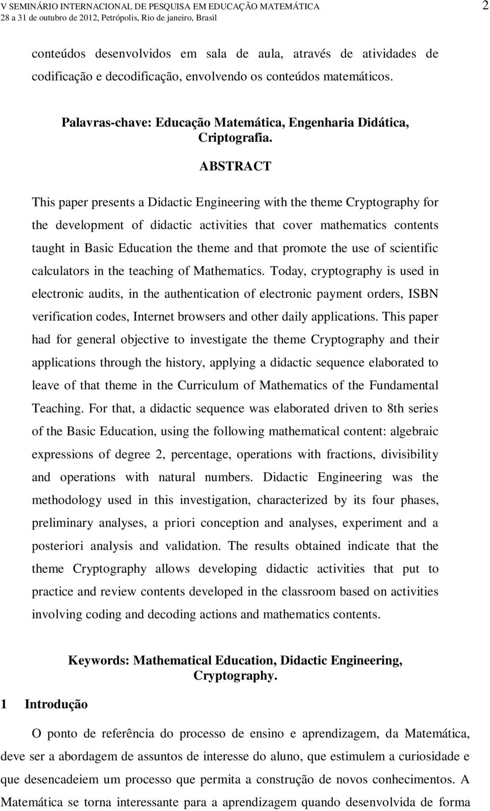 ABSTRACT This paper presents a Didactic Engineering with the theme Cryptography for the development of didactic activities that cover mathematics contents taught in Basic Education the theme and that