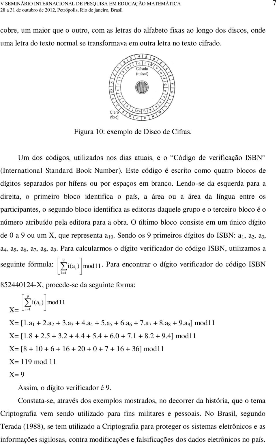 Este código é escrito como quatro blocos de dígitos separados por hífens ou por espaços em branco.