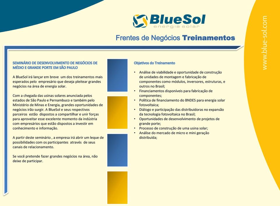 A BlueSol e seus respectivos parceiros estão dispostos a compartilhar e unir forças para aproveitar esse excelente momento da indústria com empresários que estão dispostos a investir em conhecimento