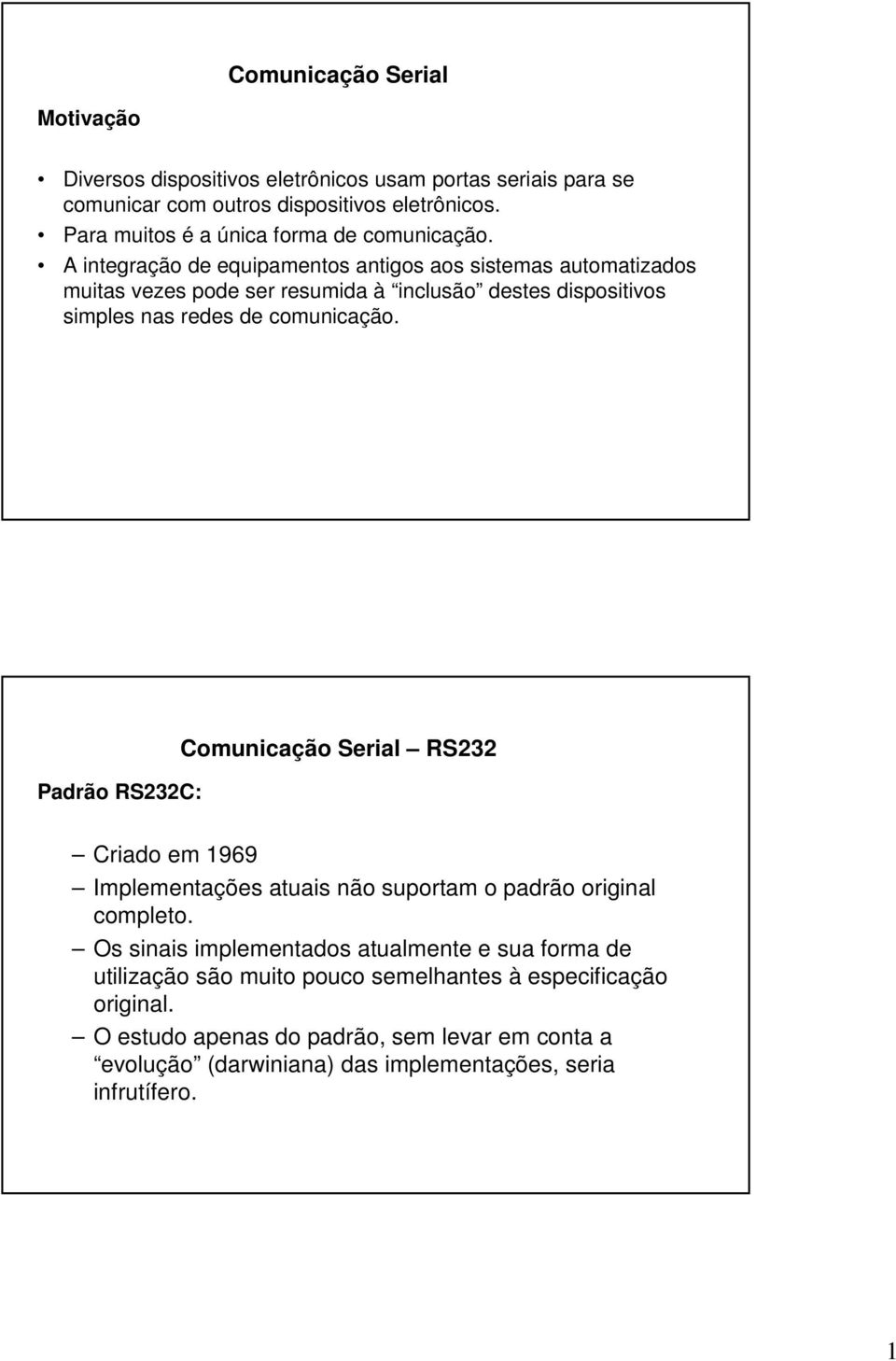 A integração de equipamentos antigos aos sistemas automatizados muitas vezes pode ser resumida à inclusão destes dispositivos simples nas redes de comunicação.