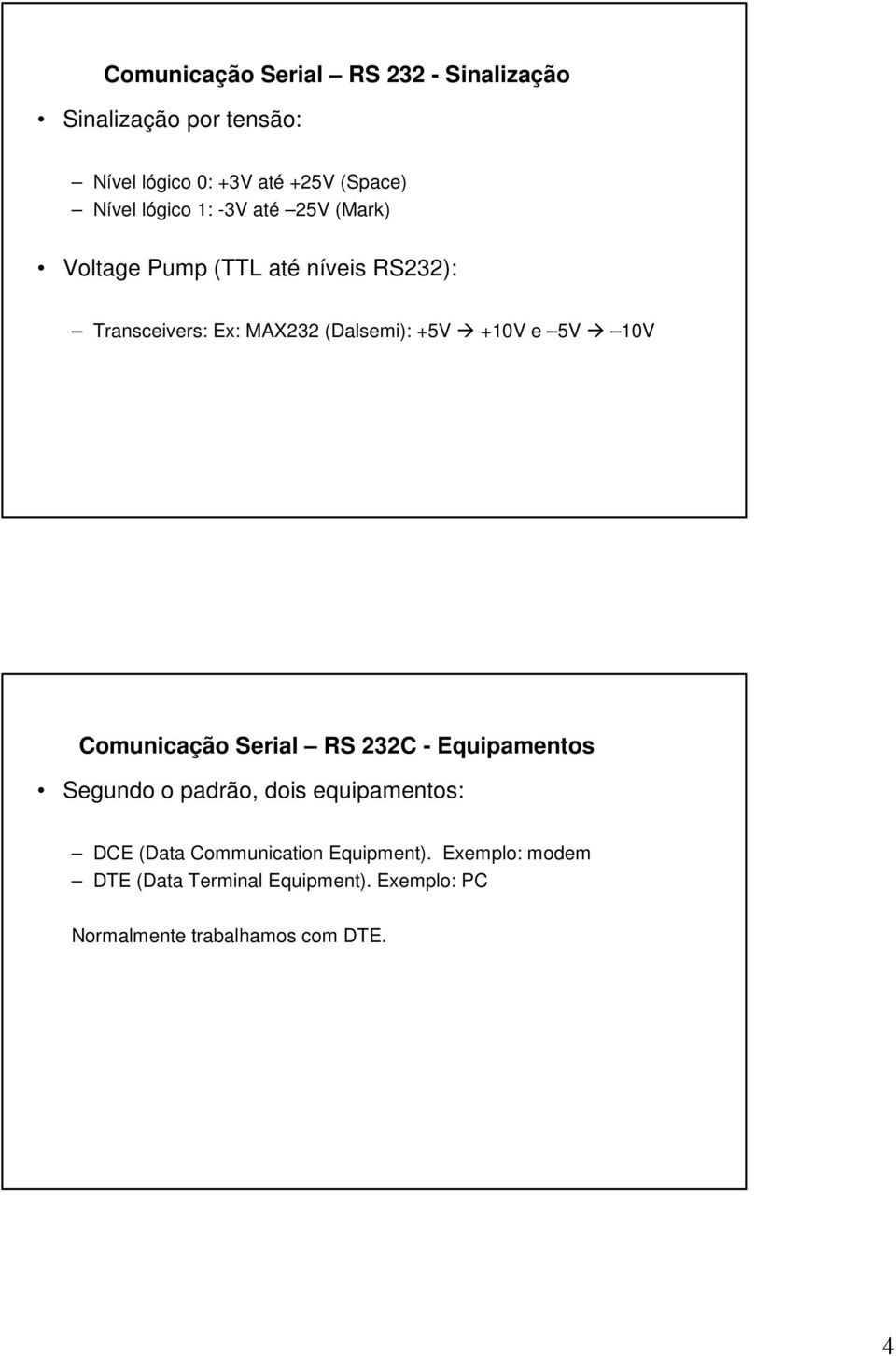 +10V e 5V 10V Comunicação Serial RS 232C - Equipamentos Segundo o padrão, dois equipamentos: DCE (Data