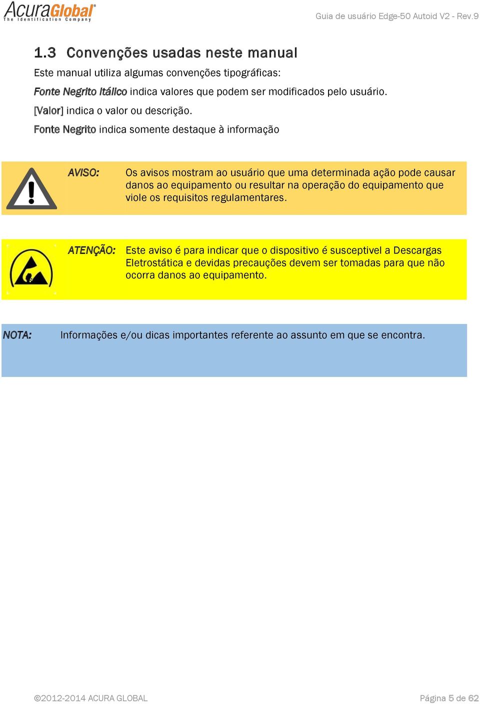 Fonte Negrito indica somente destaque à informação AVISO: Os avisos mostram ao usuário que uma determinada ação pode causar danos ao equipamento ou resultar na operação do