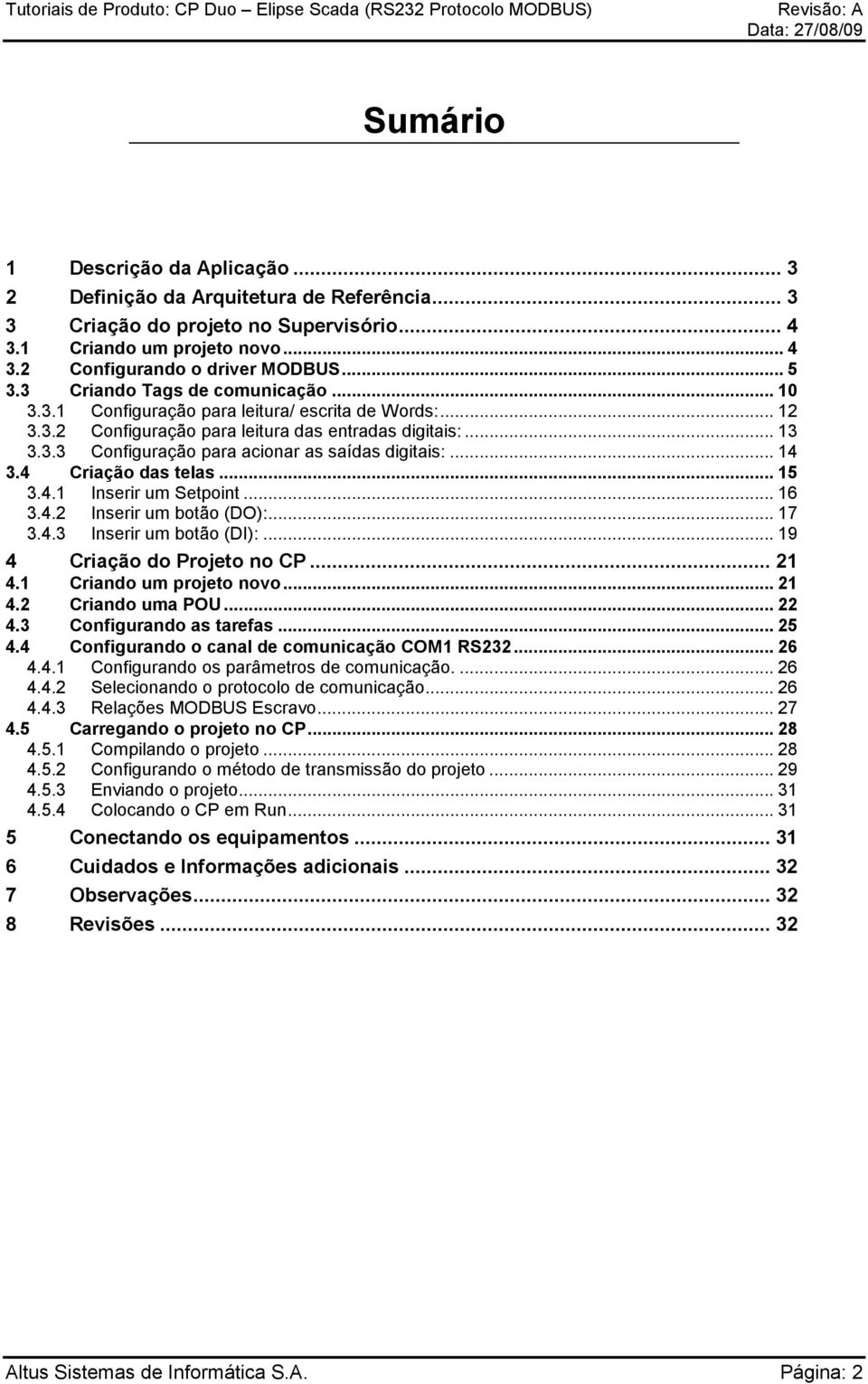 .. 14 3.4 Criação das telas... 15 3.4.1 Inserir um Setpoint... 16 3.4.2 Inserir um botão (DO):... 17 3.4.3 Inserir um botão (DI):... 19 4 Criação do Projeto no CP... 21 4.1 Criando um projeto novo.