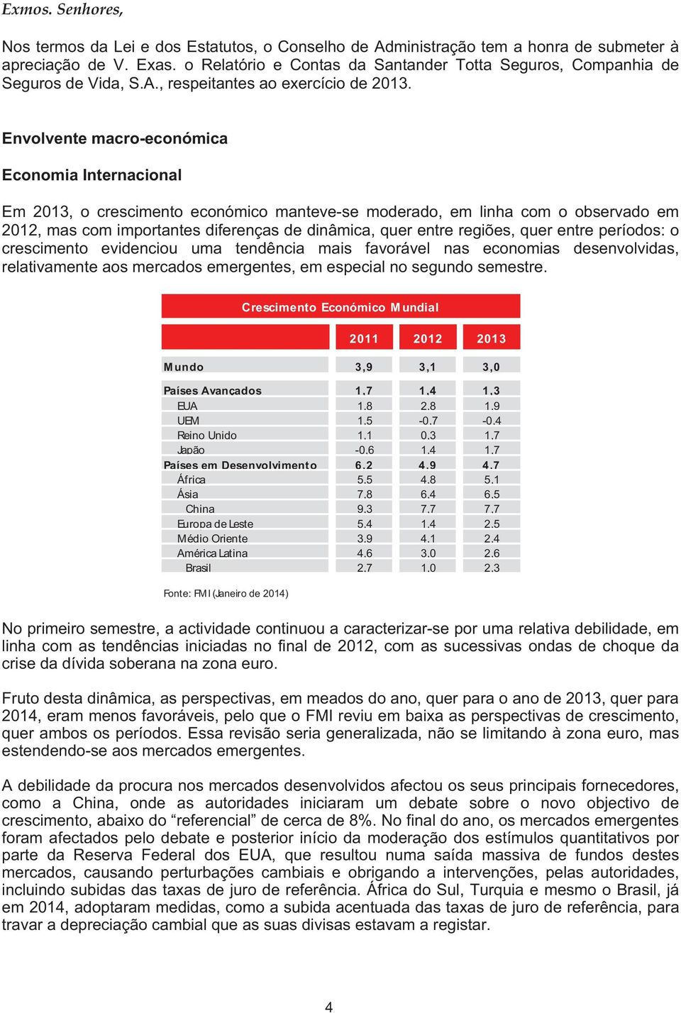 Envolvente macro-económica Economia Internacional Em 2013, o crescimento económico manteve-se moderado, em linha com o observado em 2012, mas com importantes diferenças de dinâmica, quer entre