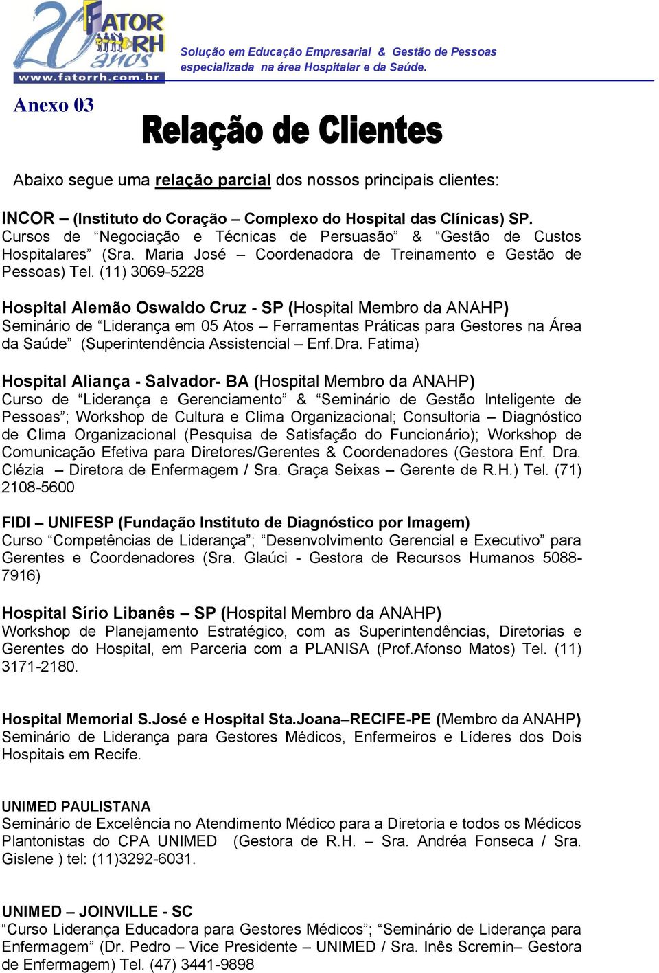 (11) 3069-5228 Hospital Alemão Oswaldo Cruz - SP (Hospital Membro da ANAHP) Seminário de Liderança em 05 Atos Ferramentas Práticas para Gestores na Área da Saúde (Superintendência Assistencial Enf.