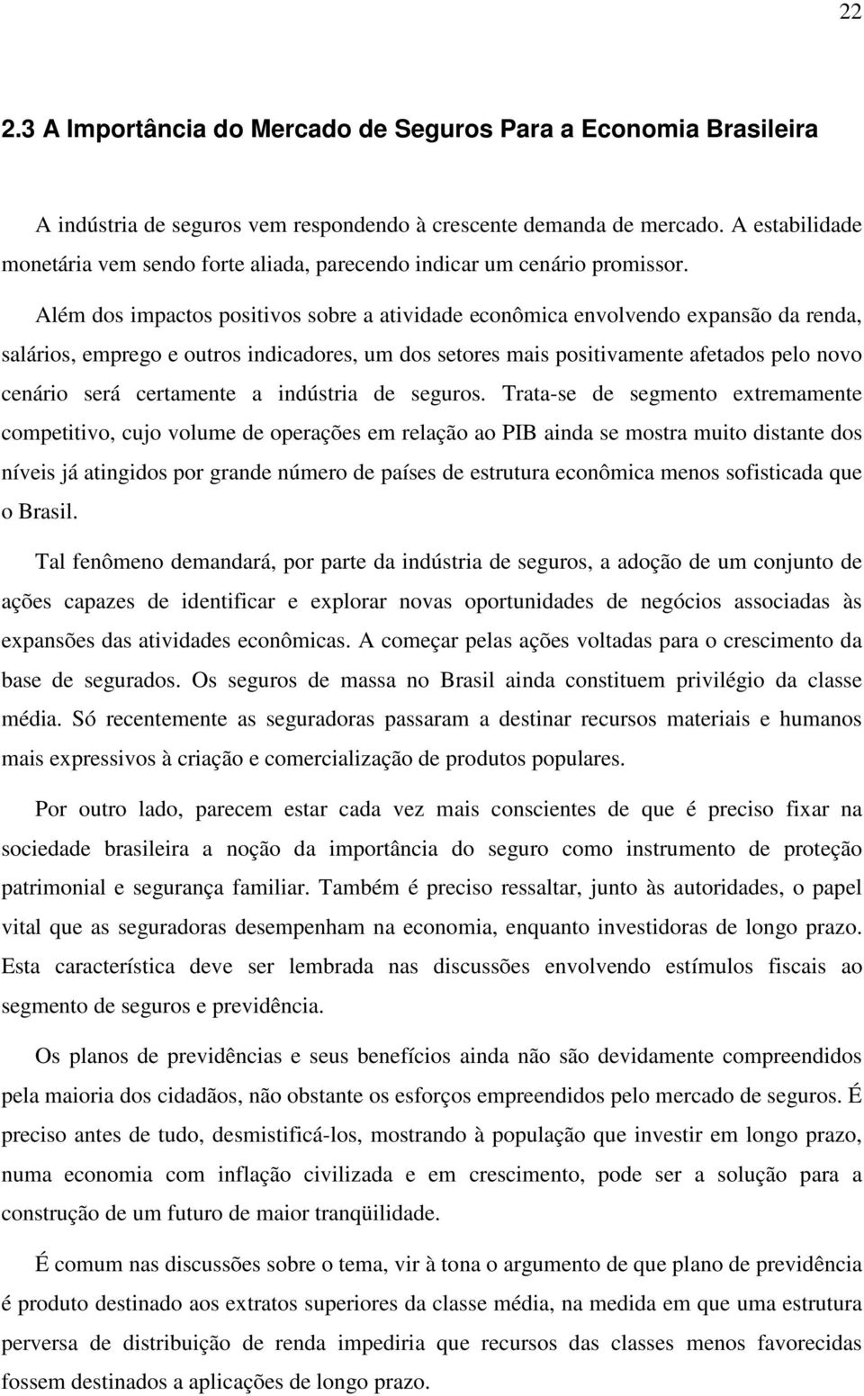 Além dos impactos positivos sobre a atividade econômica envolvendo expansão da renda, salários, emprego e outros indicadores, um dos setores mais positivamente afetados pelo novo cenário será