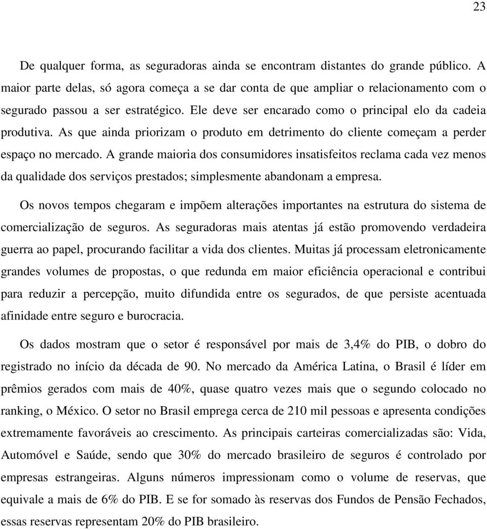 As que ainda priorizam o produto em detrimento do cliente começam a perder espaço no mercado.