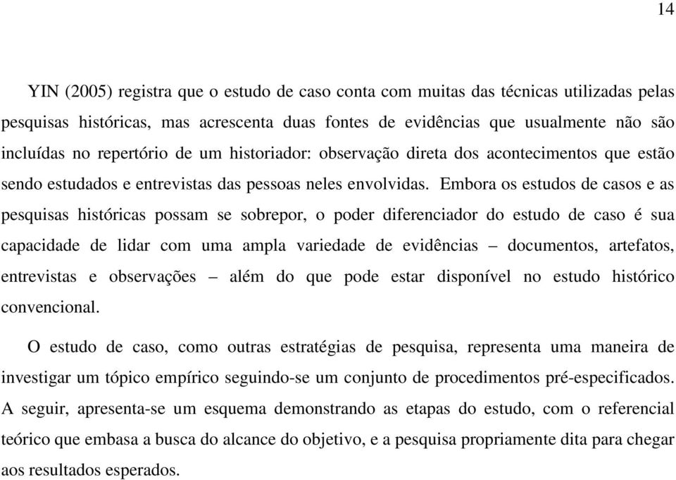 Embora os estudos de casos e as pesquisas históricas possam se sobrepor, o poder diferenciador do estudo de caso é sua capacidade de lidar com uma ampla variedade de evidências documentos, artefatos,