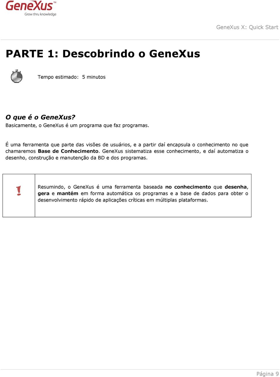 GeneXus sistematiza esse conhecimento, e daí automatiza o desenho, construção e manutenção da BD e dos programas.