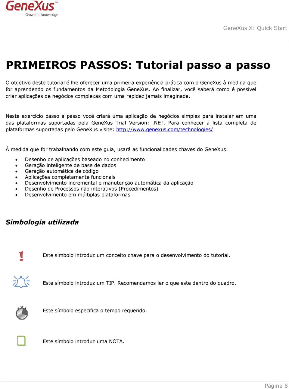 Neste exercício passo a passo você criará uma aplicação de negócios simples para instalar em uma das plataformas suportadas pela GeneXus Trial Version:.NET.