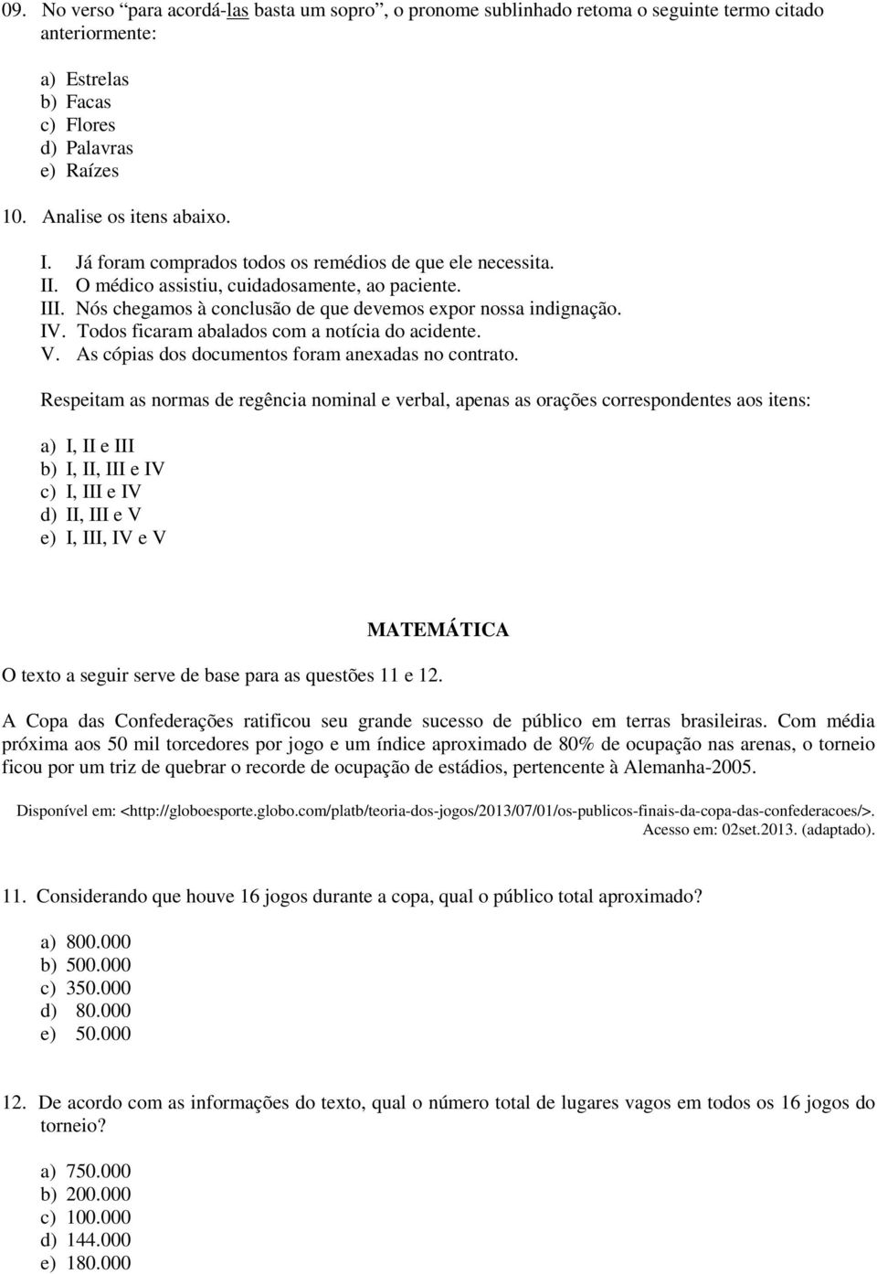 Todos ficaram abalados com a notícia do acidente. V. As cópias dos documentos foram anexadas no contrato.