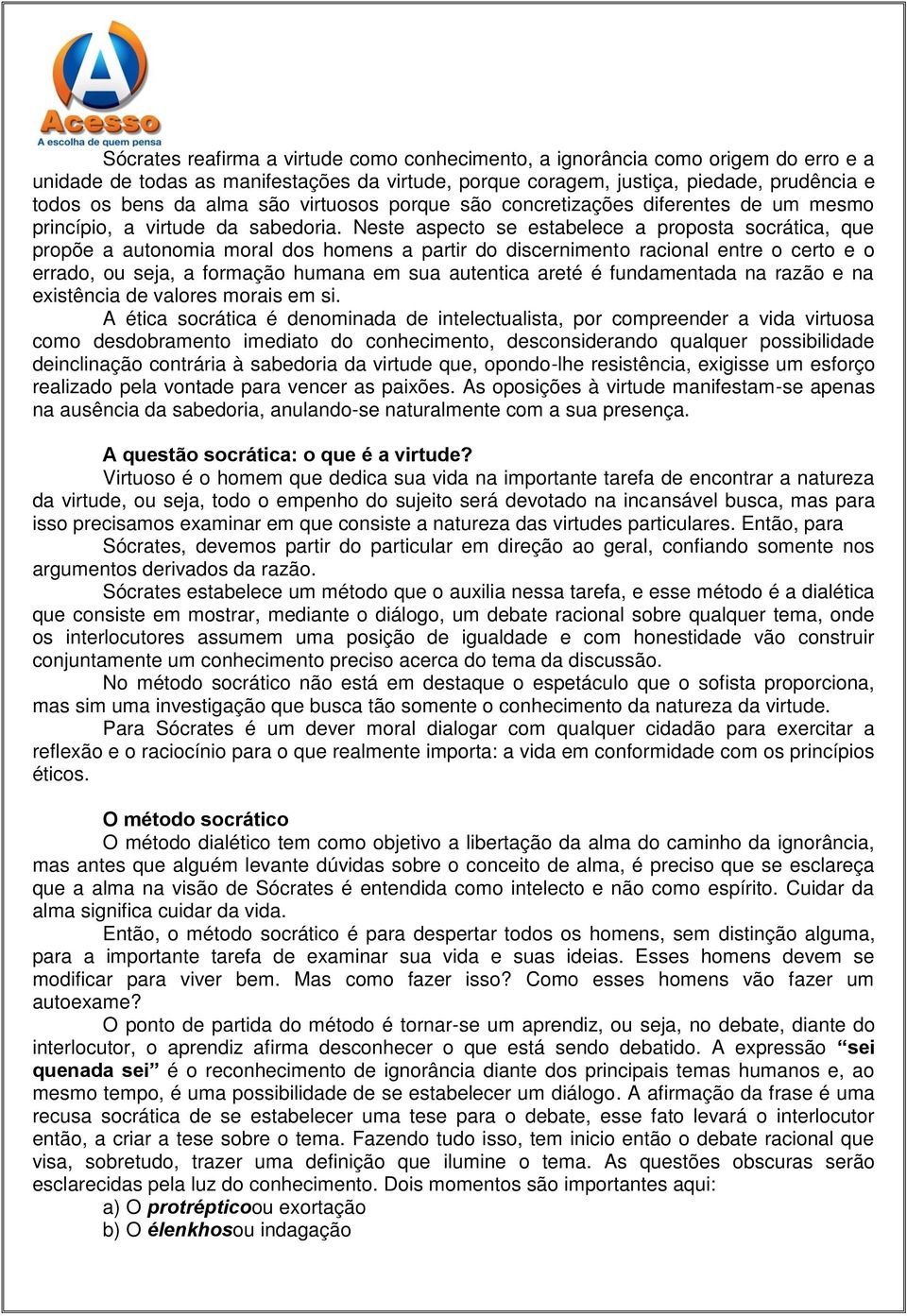 Neste aspecto se estabelece a proposta socrática, que propõe a autonomia moral dos homens a partir do discernimento racional entre o certo e o errado, ou seja, a formação humana em sua autentica