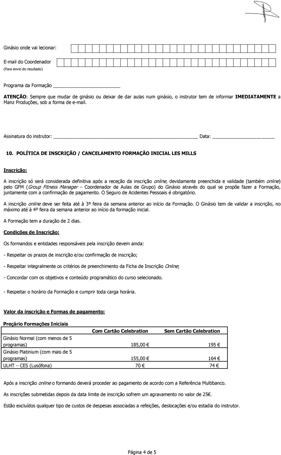 POLÍTICA DE INSCRIÇÃO / CANCELAMENTO FORMAÇÃO INICIAL LES MILLS Inscrição: A inscrição só será considerada definitiva após a receção da inscrição online, devidamente preenchida e validade (também