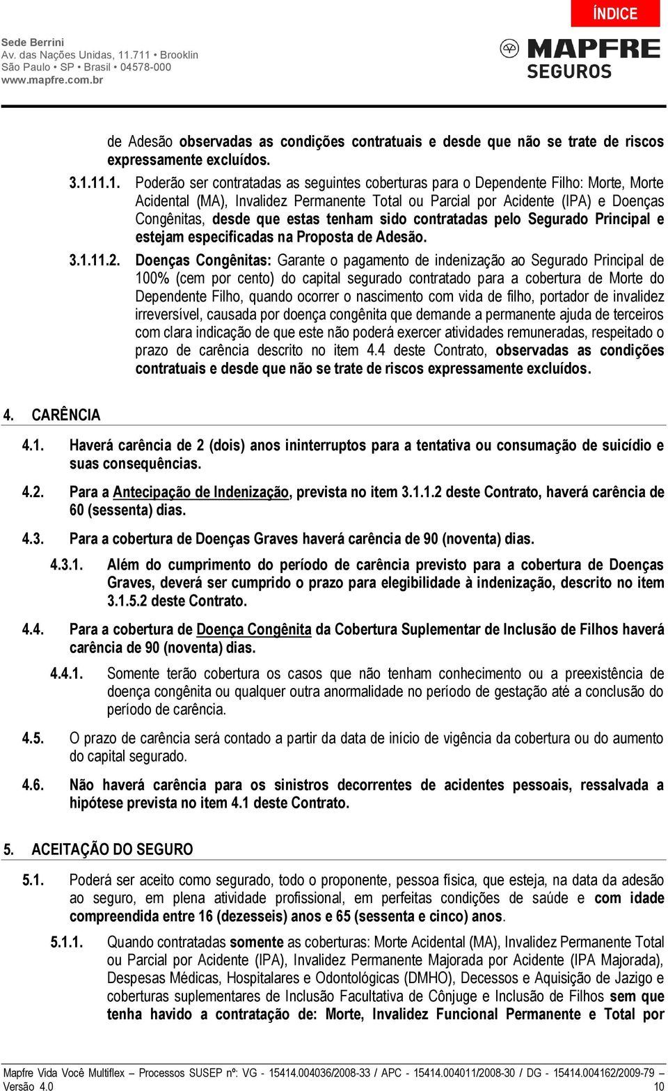 estas tenham sido contratadas pelo Segurado Principal e estejam especificadas na Proposta de Adesão. 3.1.11.2.