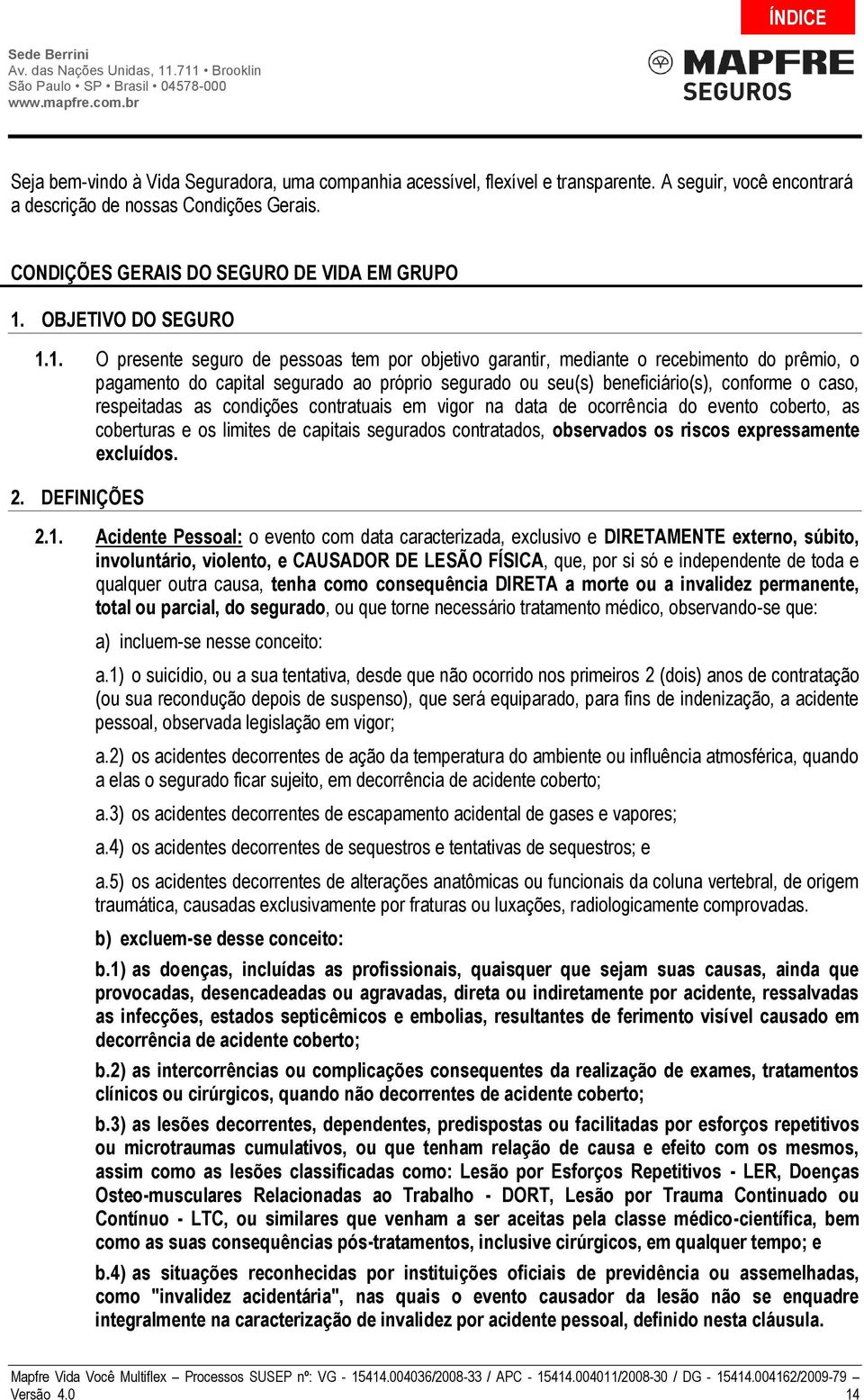 1. O presente seguro de pessoas tem por objetivo garantir, mediante o recebimento do prêmio, o pagamento do capital segurado ao próprio segurado ou seu(s) beneficiário(s), conforme o caso,